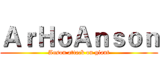 ＡｒＨｏＡｎｓｏｎ (Anson attack on giant)