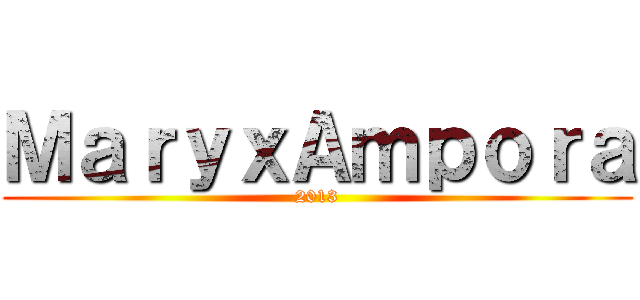ＭａｒｙｘＡｍｐｏｒａ (2013)