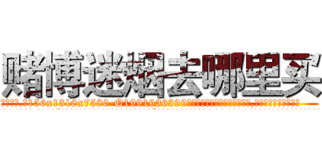 赌博迷烟去哪里买 (赌博迷烟去哪里买【电.话156x1318x7580-Q1991936399鑫宏药业】我们做的是长期生意,靠的是老客户长期支持
参考消息网2月20日报道 韩媒称，“剩女多、离婚率高的城市，房价一定会上涨。”这是中国经济学家金岩石2016年12月参加在上海举行的房地产相关论坛时说的话。
)