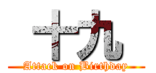  十九  (Attack on Birthday)