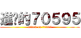 進擊的７０５９５ (attack on 70595)