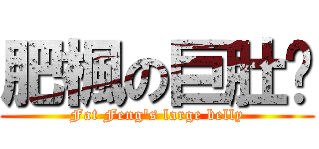 肥楓の巨肚腩 (Fat Feng\'s large belly)
