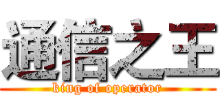 通信之王 (king of operator)