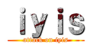 ｉｙｉｓ (attack on iyis)
