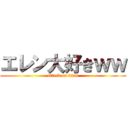 エレン大好きｗｗ (attack on titan)