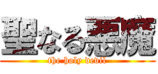 聖なる悪魔 (the holy devil)