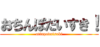 おちんぽだいすき！ (otinpodaisuki)