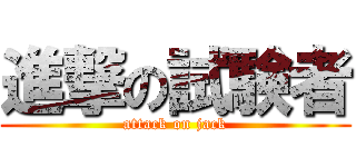 進撃の試験者 (attack on jack)