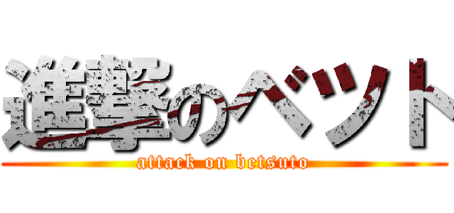 進撃のベツト (attack on betsuto)