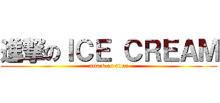 進撃のＩＣＥ ＣＲＥＡＭ (attack on titan)