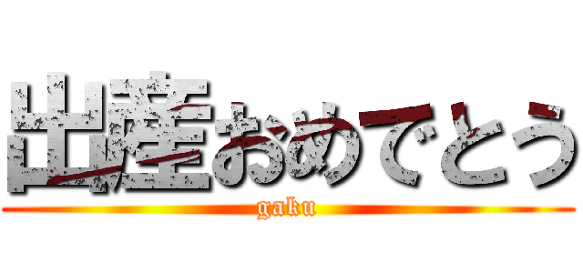 出産おめでとう (gaku)