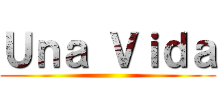 Ｕｎａ Ｖｉｄａ ()