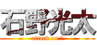 石野光太 (attack on 🙋)