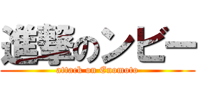 進撃のンビー (attack on Enomoto)