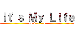 Ｉｔ\'ｓ Ｍｙ Ｌｉｆｅ (attack on titan)