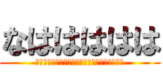 なははははは (あかさたなはまやらをらやまたはさかあなやまた)