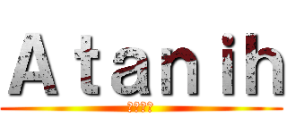 Ａｔａｎｉｈ (あたにー)