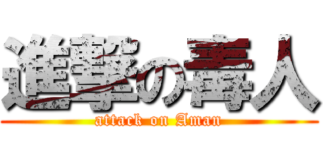 進撃の毒人 (attack on Aman)