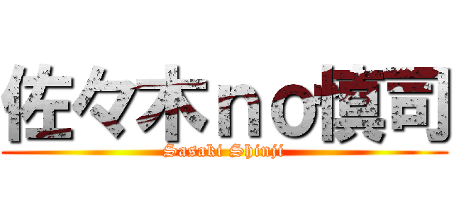 佐々木ｎｏ慎司 (Sasaki Shinji)