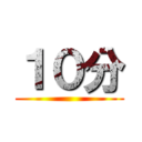 １０分 ()