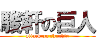 駿軒の巨人 (attack on chunhin)