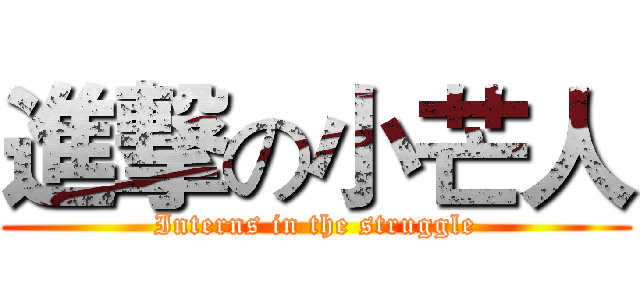 進撃の小芒人 (Interns in the struggle)