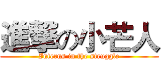 進撃の小芒人 (Interns in the struggle)