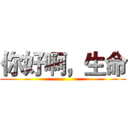 你好啊，生命 ()