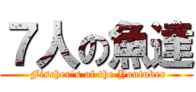 ７人の魚達 ( Fischer's of the Youtuber)
