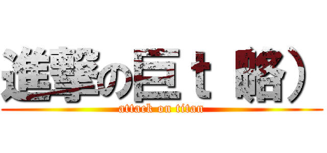 進撃の巨ｔ（略） (attack on titan)