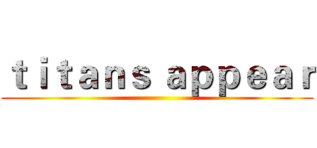 ｔｉｔａｎｓ ａｐｐｅａｒ ()