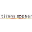 ｔｉｔａｎｓ ａｐｐｅａｒ ()