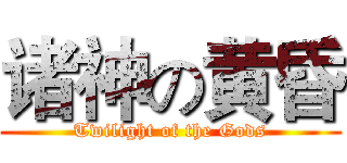 诸神の黄昏 (Twilight of the Gods)