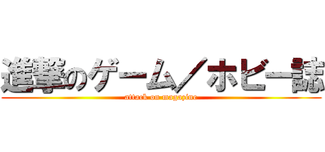 進撃のゲーム／ホビー誌 (attack on magazine)