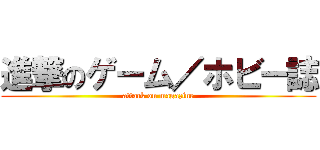 進撃のゲーム／ホビー誌 (attack on magazine)