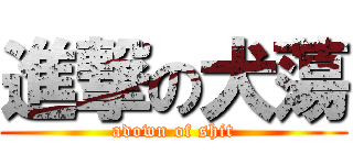 進撃の犬蕩 (adown of shit)