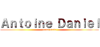 Ａｎｔｏｉｎｅ Ｄａｎｉｅｌ (toumouduba)