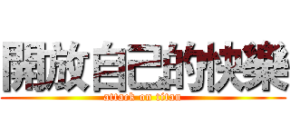 開放自己的快樂 (attack on titan)