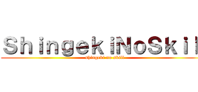 ＳｈｉｎｇｅｋｉＮｏＳｋｉｌｌ (shingeki no skill)