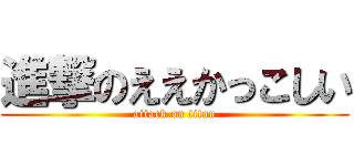 進撃のええかっこしい (attack on titan)