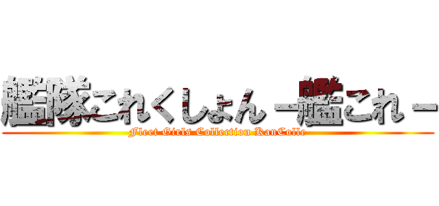 艦隊これくしょん－艦これ－ (Fleet Girls Collection KanColle)