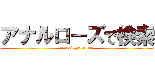 アナルローズで検索 (attack on titan)