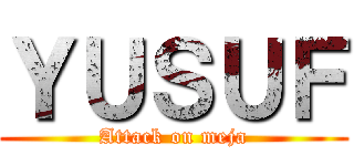 ＹＵＳＵＦ (Attack on meja)