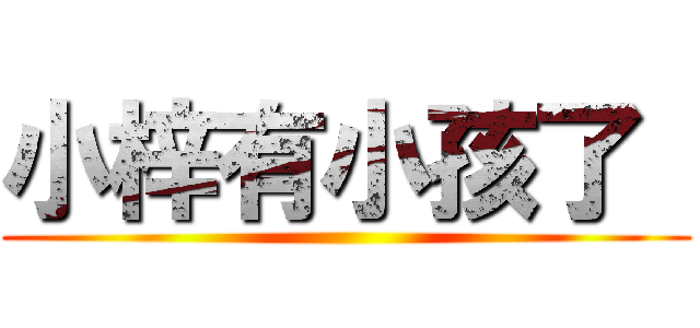 小梓有小孩了  ()