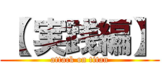 【 実践編】 (attack on titan)