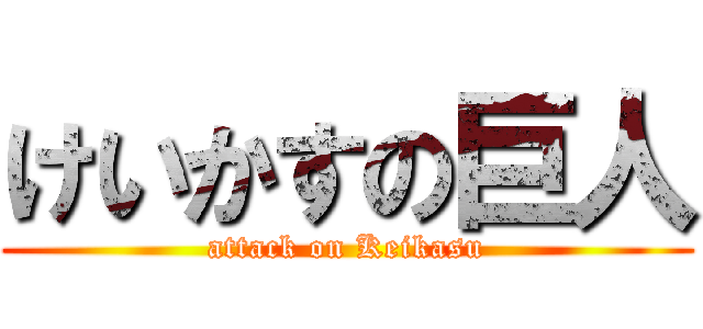 けいかすの巨人 (attack on Keikasu)