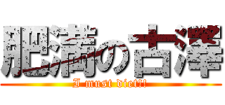 肥満の古澤 (I must diet!!)