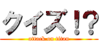 クイズ！？ (attack on titan)