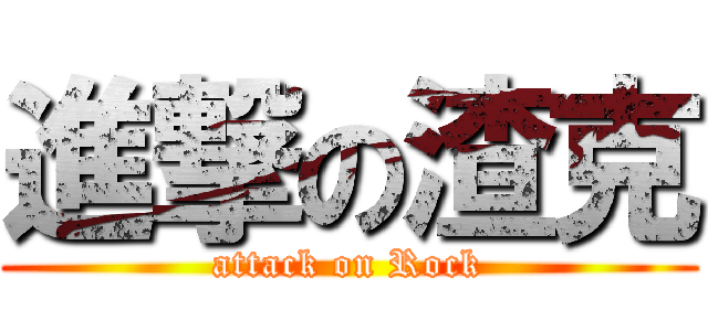 進撃の渣克 (attack on Rock)