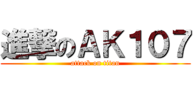 進撃のＡＫ１０７ (attack on titan)